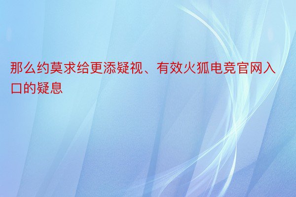 那么约莫求给更添疑视、有效火狐电竞官网入口的疑息