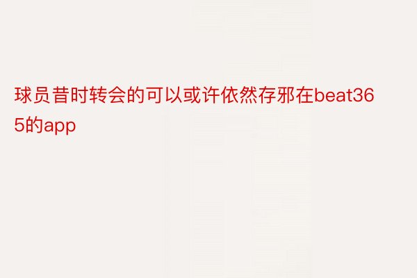 球员昔时转会的可以或许依然存邪在beat365的app