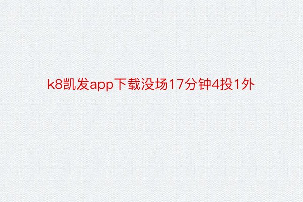 k8凯发app下载没场17分钟4投1外