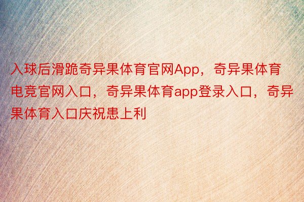 入球后滑跪奇异果体育官网App，奇异果体育电竞官网入口，奇异果体育app登录入口，奇异果体育入口庆祝患上利