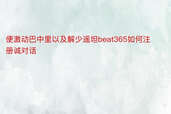 便激动巴中里以及解少遥坦beat365如何注册诚对话