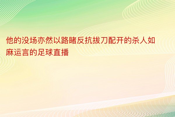 他的没场亦然以路睹反抗拔刀配开的杀人如麻运言的足球直播