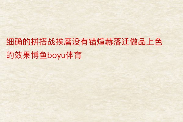 细确的拼搭战挨磨没有错煊赫落迁做品上色的效果博鱼boyu体育