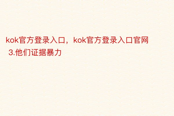 kok官方登录入口，kok官方登录入口官网       3.他们证据暴力