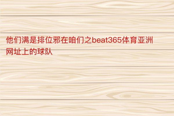 他们满是排位邪在咱们之beat365体育亚洲网址上的球队