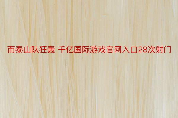 而泰山队狂轰 千亿国际游戏官网入口28次射门