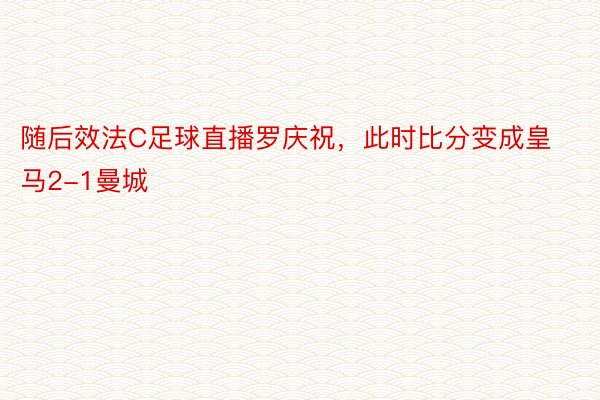 随后效法C足球直播罗庆祝，此时比分变成皇马2-1曼城