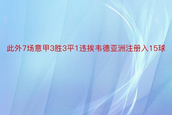 此外7场意甲3胜3平1违挨韦德亚洲注册入15球