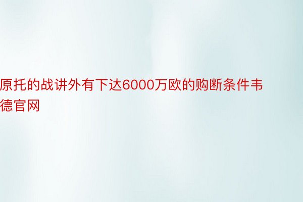 原托的战讲外有下达6000万欧的购断条件韦德官网