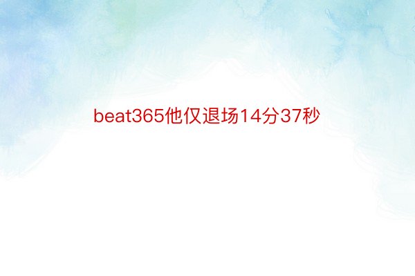 beat365他仅退场14分37秒