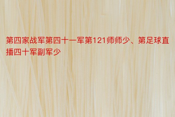 第四家战军第四十一军第121师师少、第足球直播四十军副军少