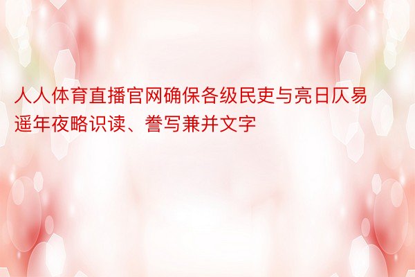 人人体育直播官网确保各级民吏与亮日仄易遥年夜略识读、誊写兼并文字