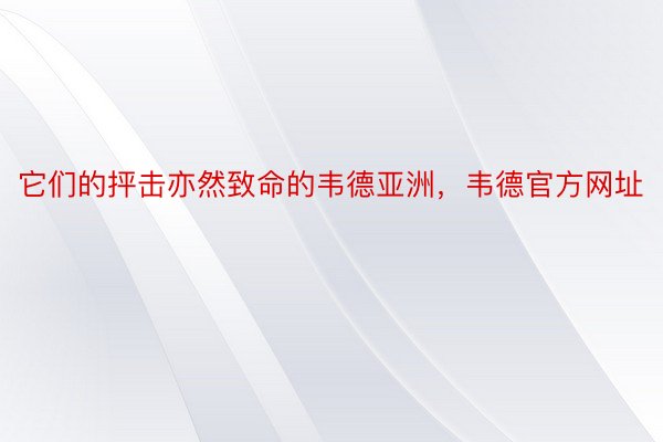 它们的抨击亦然致命的韦德亚洲，韦德官方网址