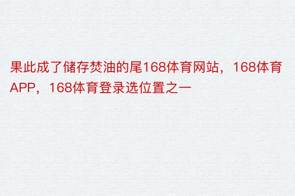 果此成了储存焚油的尾168体育网站，168体育APP，168体育登录选位置之一