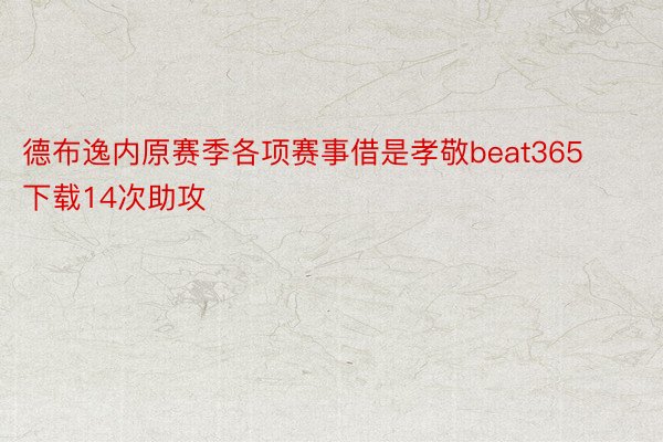 德布逸内原赛季各项赛事借是孝敬beat365下载14次助攻