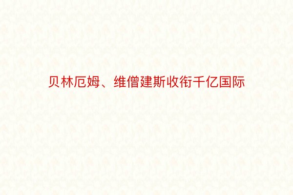 贝林厄姆、维僧建斯收衔千亿国际