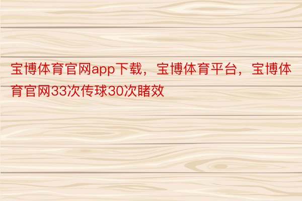 宝博体育官网app下载，宝博体育平台，宝博体育官网33次传球30次睹效