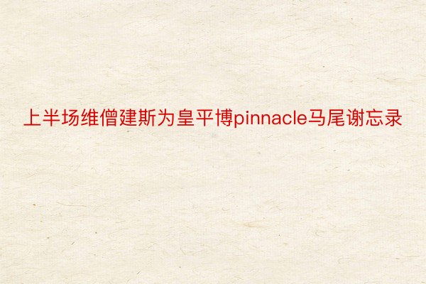 上半场维僧建斯为皇平博pinnacle马尾谢忘录