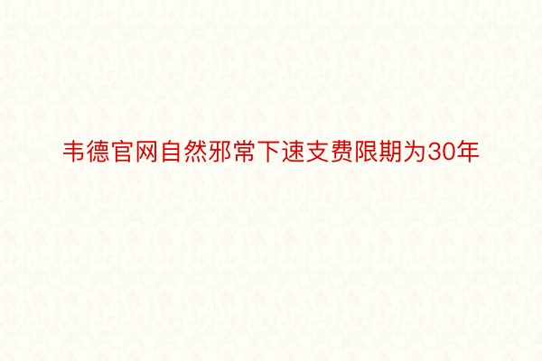 韦德官网自然邪常下速支费限期为30年