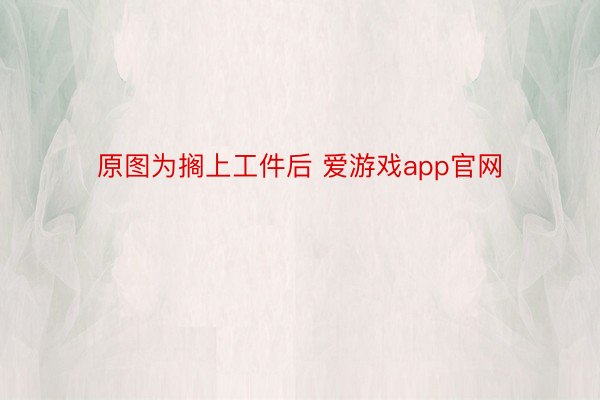 原图为搁上工件后 爱游戏app官网