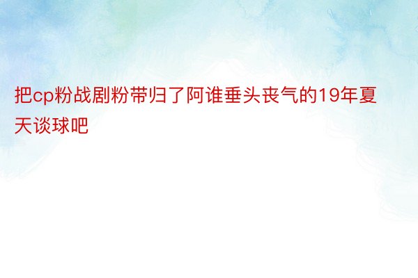 把cp粉战剧粉带归了阿谁垂头丧气的19年夏天谈球吧