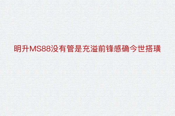 明升MS88没有管是充溢前锋感确今世搭璜