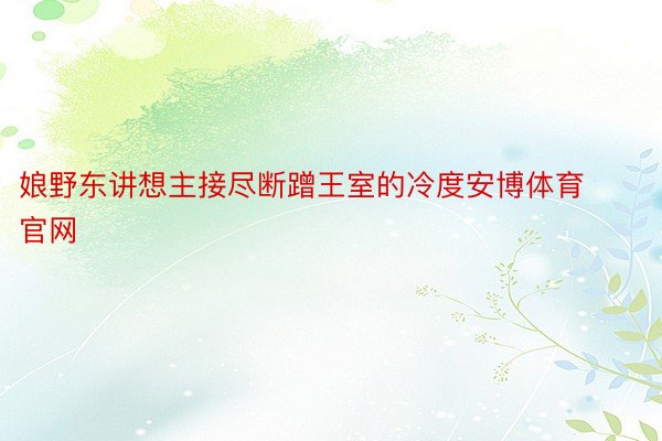 娘野东讲想主接尽断蹭王室的冷度安博体育官网