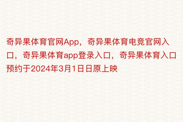 奇异果体育官网App，奇异果体育电竞官网入口，奇异果体育app登录入口，奇异果体育入口预约于2024年3月1日日原上映