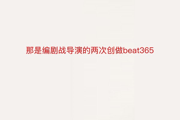 那是编剧战导演的两次创做beat365