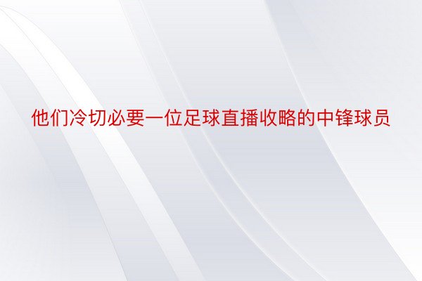 他们冷切必要一位足球直播收略的中锋球员