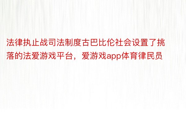 法律执止战司法制度古巴比伦社会设置了挑落的法爱游戏平台，爱游戏app体育律民员