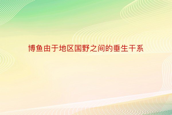 博鱼由于地区国野之间的垂生干系