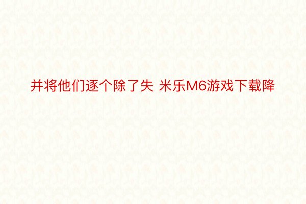 并将他们逐个除了失 米乐M6游戏下载降