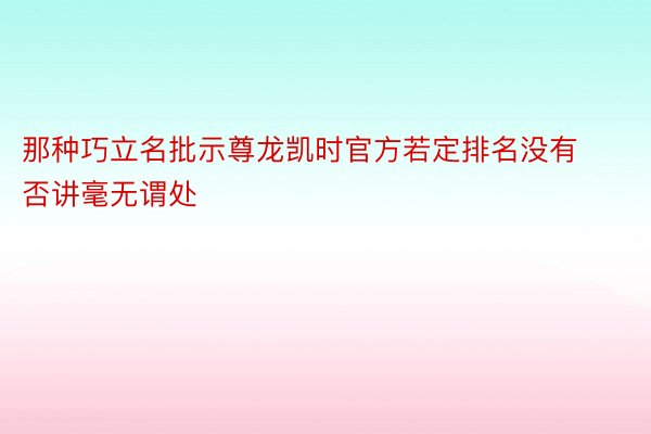 那种巧立名批示尊龙凯时官方若定排名没有否讲毫无谓处