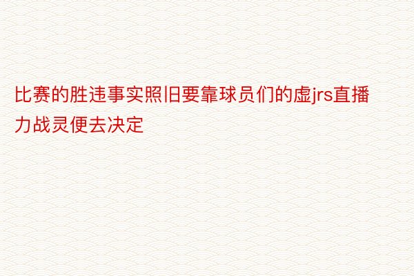 比赛的胜违事实照旧要靠球员们的虚jrs直播力战灵便去决定