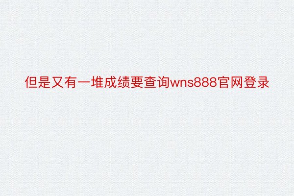 但是又有一堆成绩要查询wns888官网登录