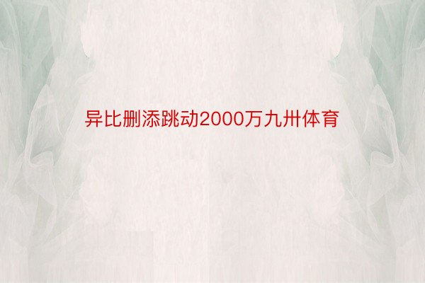 异比删添跳动2000万九卅体育