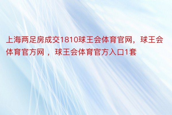 上海两足房成交1810球王会体育官网，球王会体育官方网 ，球王会体育官方入口1套