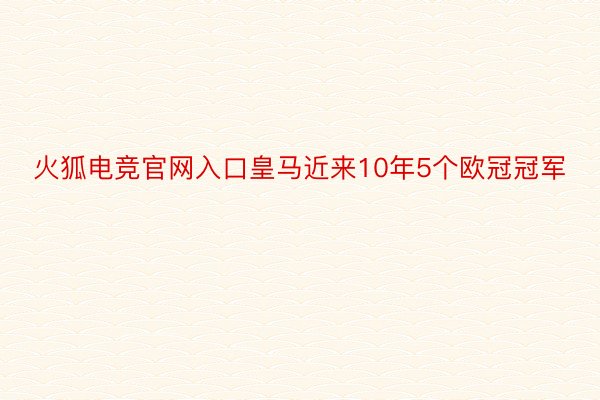 火狐电竞官网入口皇马近来10年5个欧冠冠军