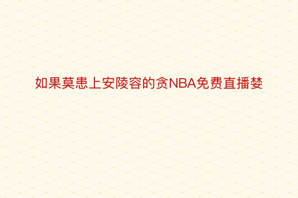 如果莫患上安陵容的贪NBA免费直播婪