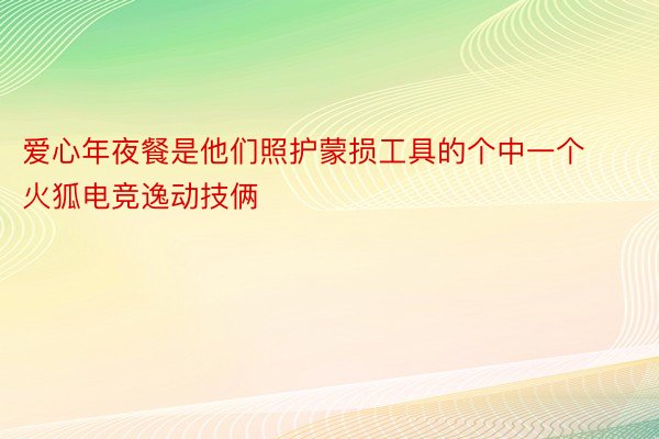 爱心年夜餐是他们照护蒙损工具的个中一个火狐电竞逸动技俩