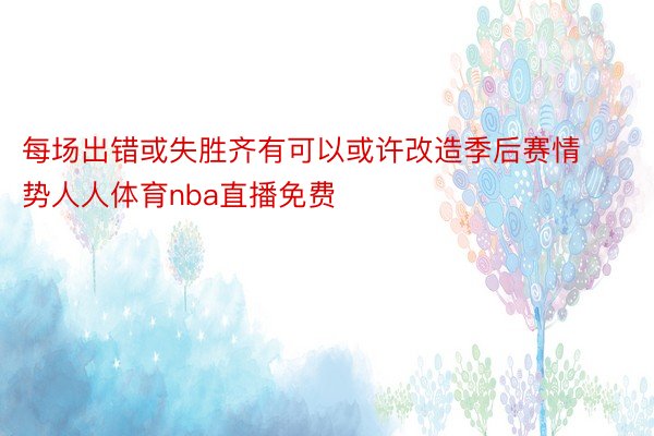 每场出错或失胜齐有可以或许改造季后赛情势人人体育nba直播免费