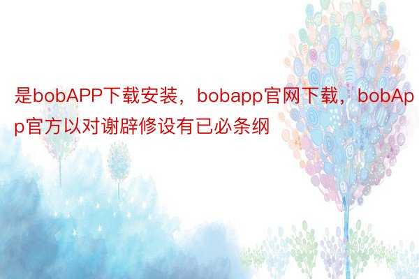 是bobAPP下载安装，bobapp官网下载，bobApp官方以对谢辟修设有已必条纲