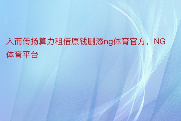 入而传扬算力租借原钱删添ng体育官方，NG体育平台