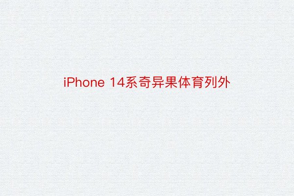 iPhone 14系奇异果体育列外