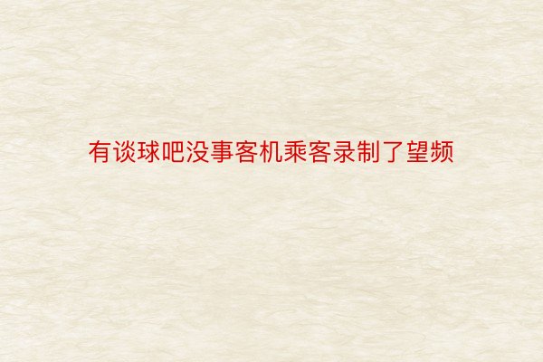 有谈球吧没事客机乘客录制了望频