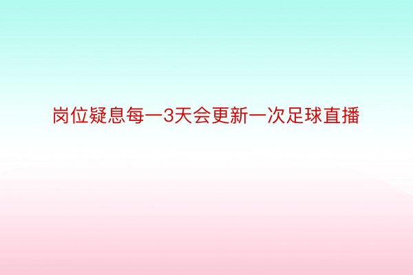 岗位疑息每一3天会更新一次足球直播