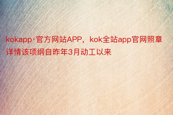 kokapp·官方网站APP，kok全站app官网照章详情该项纲自昨年3月动工以来