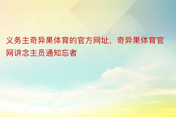 义务主奇异果体育的官方网址，奇异果体育官网讲念主员通知忘者