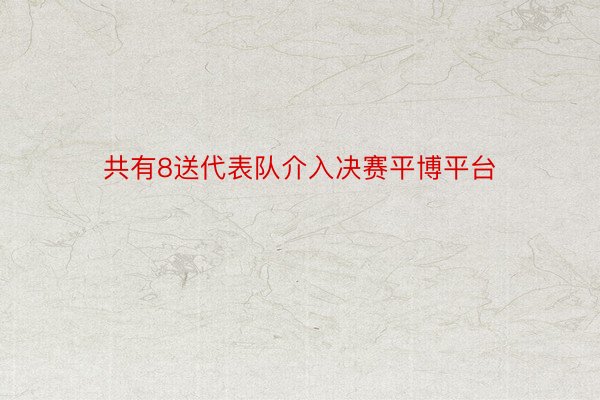 共有8送代表队介入决赛平博平台